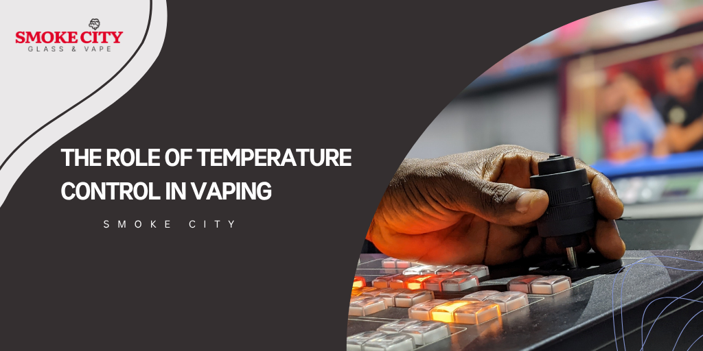 The Role of Temperature Control in Vaping