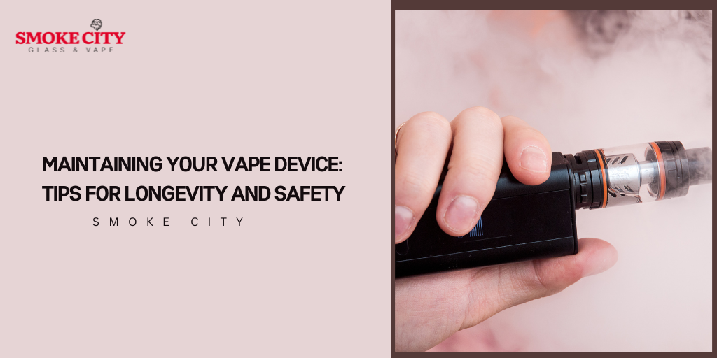 Maintaining Your Vape Device: Tips for Longevity and Safety